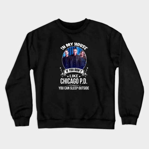 Chicago P D In My House If You Dont Like You Can Sleep Outside Crewneck Sweatshirt by Loweryo Judew